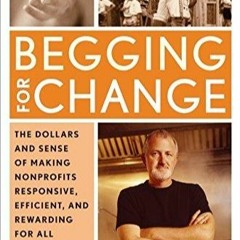 ✔READ✔ (⚡PDF⚡) Begging for Change: The Dollars and Sense of Making Nonprofits Re