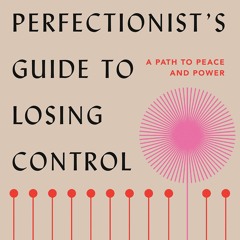 get [PDF] Download The Perfectionist's Guide to Losing Control: A Path to Peace