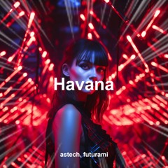 Camila Cabello - Havana (Astech, FUTURAMI Techno Remix)