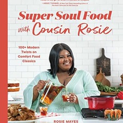 VIEW [EBOOK EPUB KINDLE PDF] Super Soul Food with Cousin Rosie: 100+ Modern Twists on