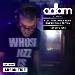 ARSON FIRE | ADAM: EDM & Kink Friendly Edition, Monday 9 June 2025, Sircuit Fitzroy