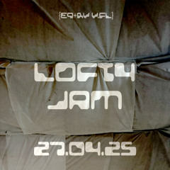 LOFT4 JAM 27 APRIL 2O25 {EQ+RV v.FL}