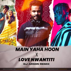 MAIN YAHA HOON X LOVE NWANTITI - DJ ARSON Remix