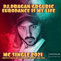 DJ.DRAGAN GRGURIC EURODANCE IS MY LIFE (  MC SINGLE 2021 )
