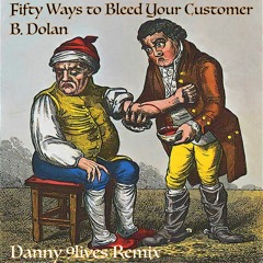 B. Dolan - Fifty Ways to Bleed Your Customer(Danny 9lives remix)