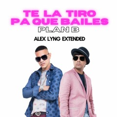 PLAN B - Te Lo Tiro Pa Que Bailes (Alex Lyng Extended)
