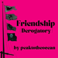 Friendship (Derogatory) by peaktotheocean