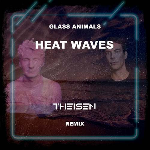 Stream Glass Animals Heat Waves (THEISEN Remix) [ FREE DOWNLOAD ] by