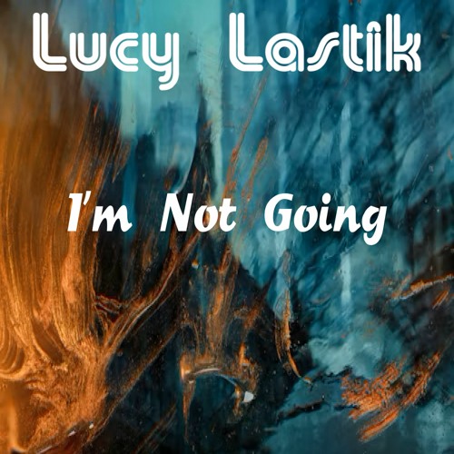 Lucy Lastik - I'm Not Going