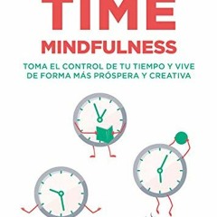 Get PDF Time mindfulness: Toma el control de tu tiempo y vive de forma más próspera y creativa (Sp