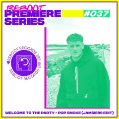 Reboot Premiere Series #037 - Jamsie99 - Welcome To The Party Pop Smoke (jamsie99 Edit)