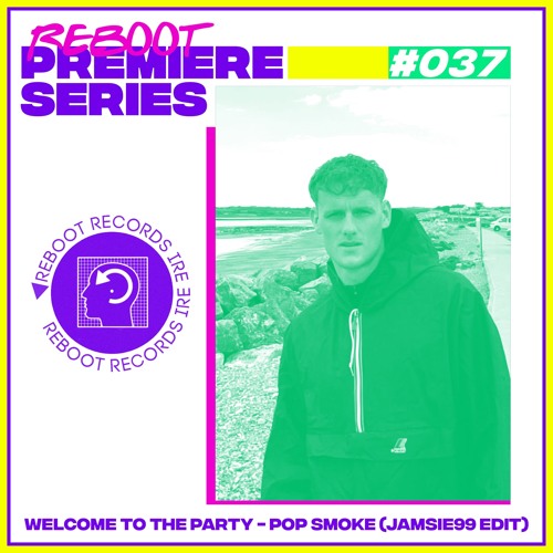 Reboot Premiere Series #037 - Jamsie99 - Welcome To The Party Pop Smoke (jamsie99 Edit)