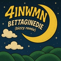 4inwmn bettaginedie(bizzy remix)