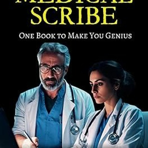 ~Read~[PDF] MEDICAL SCRIBE - One Book To Make You Genius: A Comprehensive Guide from Basics to