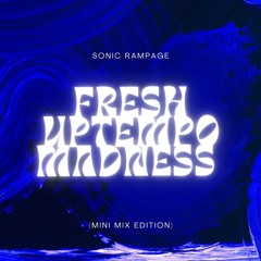 Sonic Rampage presents Fresh Uptempo Madness (Mini Mix Edition)