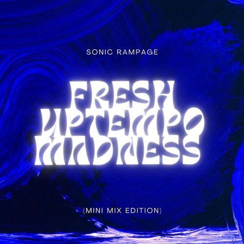 Sonic Rampage presents Fresh Uptempo Madness (Mini Mix Edition)