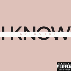 I Know x TayLaShae🦋