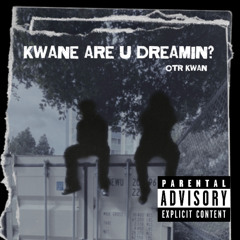 kwane are u dreamin?