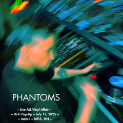 PHANTOMS: Live ALL Vinyl Affair ~ Hi-Fi Pop-Up ~ July 12, 2025 ~ moto-i ~ MPLS, MN