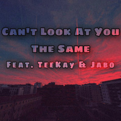 Cant look at you the same (feat. TK x JABO)