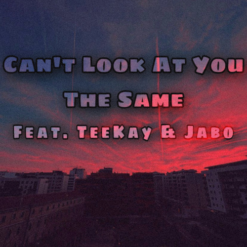 Cant look at you the same (feat. TK x JABO)