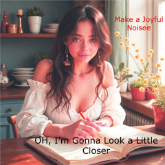 Oh, I'm Gonna Look a little Closer