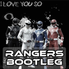 I love you so ( Uptempo Rangers bootleg)
