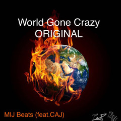 World Gone Crazy ORIGINAL MIJbeats (feat. CAJ)