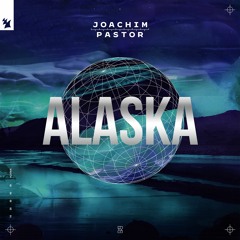 Premiere: Joachim Pastor - Alaska [Armada Music]