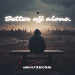 Better Off Alone (Annihilate Bootleg)