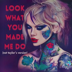 Look What You Made Me Do (not taylor's version)