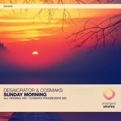 Desaicrator & Cosmaks - Sunday Morning (Cosmaks Progressive Mix) *OUT NOW*