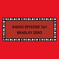 Circoloco Radio 361 - Bradley Zero