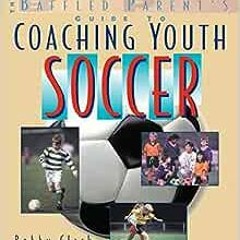 Read pdf The Baffled Parent's Guide to Coaching Youth Soccer by Bobby Clark