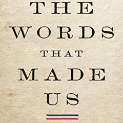 Free Ebook The Words That Made Us: America's Constitutional Conversation. 1760-1840