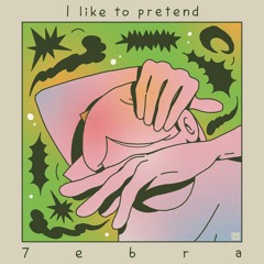 7ebra - "I Like To Pretend"