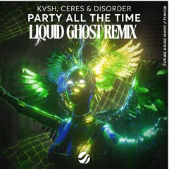 KVSH, CERES & DISORDER - Party All The Time {Liquid Ghost Remix}