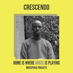 Home Is Where House Is Playing 11 [Housepedia Podcasts] I Crescendo