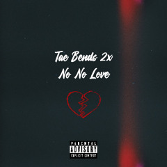 No No Love - Tae Bends 2x