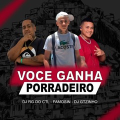 Famosin - Voce Ganha Porradeiro (DJ RG DO CTL  , DJ GTZINHO )