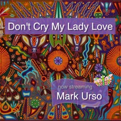 Don't Cry My Lady Love, Mark Urso