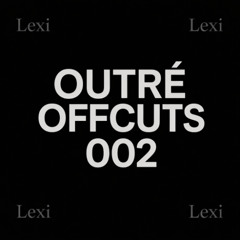 Outré OFFCUTS 002- LEXI