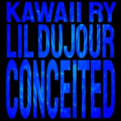 KAWAII RY & LIL DUJOUR : CONCEITED