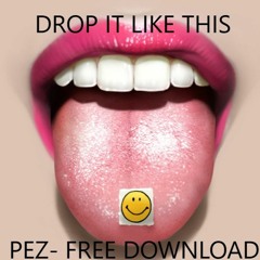 DROP IT LIKE THIS -PEZ (FREE DOWNLOAD)