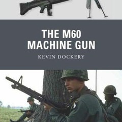 Download #Pdf The M60 Machine Gun (Weapon) by Kevin Dockery