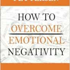 [Access] PDF 💗 How To Overcome Emotional Negativity: Highly Effective Secret Techniq