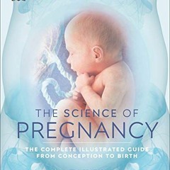 ACCESS EPUB KINDLE PDF EBOOK The Science of Pregnancy: The complete illustrated guide