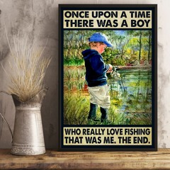 Once upon a time there was a boy who really love fishing that was me the end poster