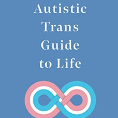 [View] KINDLE 📒 The Autistic Trans Guide to Life by  Yenn Purkis &  Wenn B. Lawson [