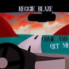 COME AND GET ME- Ft. REGGIE BLAZE